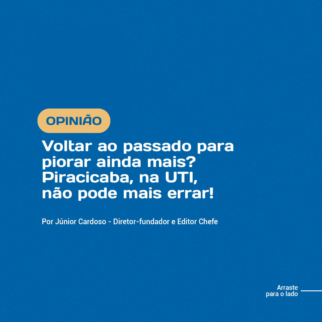 OPINIÃO | Júnior Cardoso: “voltar ao passado para piorar ainda mais? Piracicaba, na UTI, não pode mais errar!”